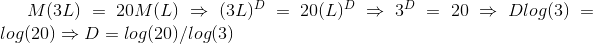 M(3L)=20M(L) \Rightarrow (3L)^{D}=20(L)^{^{D}} \Rightarrow 3^{D}=20 \Rightarrow Dlog(3)=log(20) \Rightarrow D=log(20)/log(3)