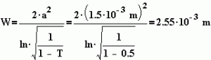 W=\frac{2\cdot a^{2}}{\ln \cdot \sqrt{\frac{1}{1-T}}}=\frac{2\cdot (1.5\cdot 10^{3}m)^{2}}{\ln \cdot \sqrt{\frac{1}{1-0.5}}}=2.55\cdot 10^{-3}m