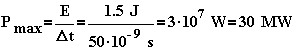 P_{max}=\frac{E}{\Delta t}=\frac{1.5J}{50\cdot 10^{-9}s}=3\cdot 10^{7}W=30MW